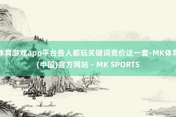 体育游戏app平台各人都玩关键词竞价这一套-MK体育(中国)官方网站 - MK SPORTS