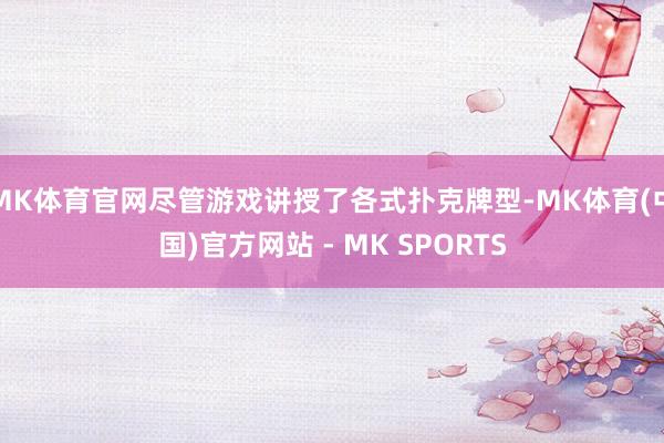 MK体育官网尽管游戏讲授了各式扑克牌型-MK体育(中国)官方网站 - MK SPORTS