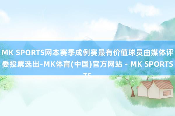 MK SPORTS网　　本赛季成例赛最有价值球员由媒体评委投票选出-MK体育(中国)官方网站 - MK SPORTS
