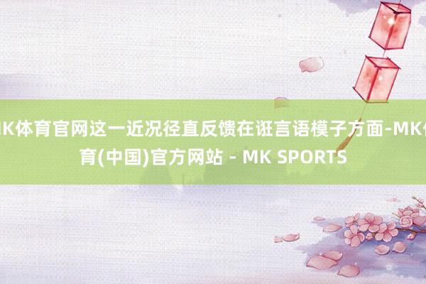 MK体育官网这一近况径直反馈在诳言语模子方面-MK体育(中国)官方网站 - MK SPORTS