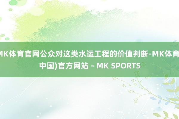 MK体育官网公众对这类水运工程的价值判断-MK体育(中国)官方网站 - MK SPORTS
