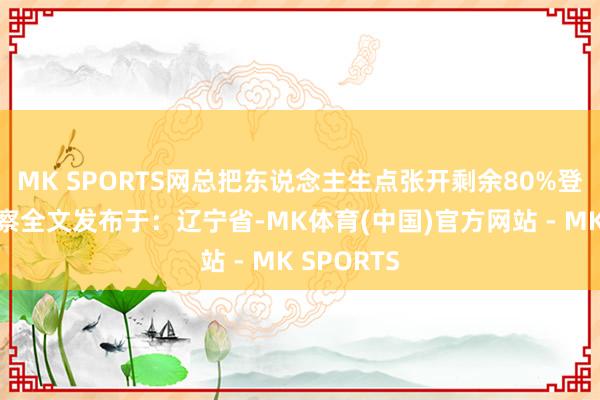MK SPORTS网总把东说念主生点张开剩余80%登录后可稽察全文发布于:辽宁省-MK体育(中国)官方网站 - MK SPORTS