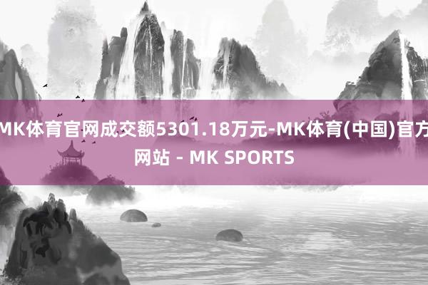 MK体育官网成交额5301.18万元-MK体育(中国)官方网站 - MK SPORTS