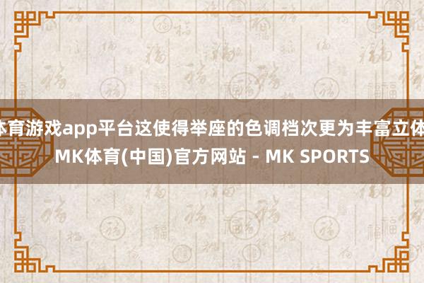 体育游戏app平台这使得举座的色调档次更为丰富立体-MK体育(中国)官方网站 - MK SPORTS