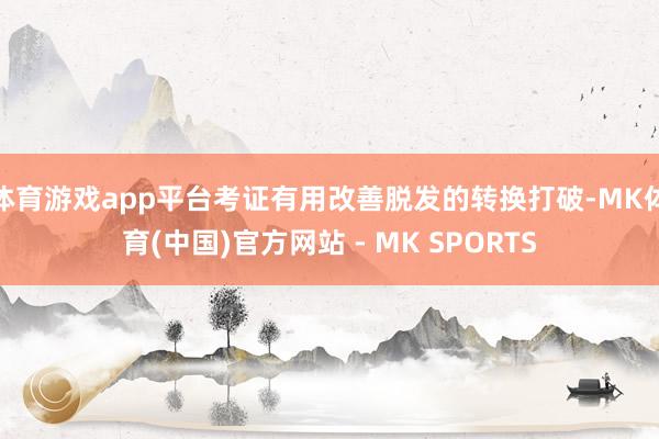 体育游戏app平台考证有用改善脱发的转换打破-MK体育(中国)官方网站 - MK SPORTS