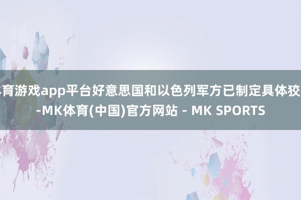 体育游戏app平台好意思国和以色列军方已制定具体狡计-MK体育(中国)官方网站 - MK SPORTS